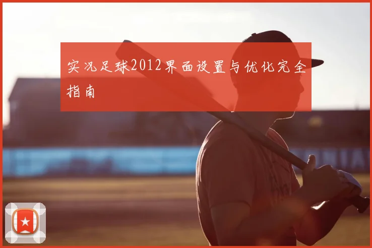 实况足球2012界面设置与优化完全指南
