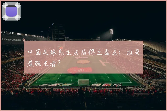 中国足球先生历届得主盘点:谁是最强王者?