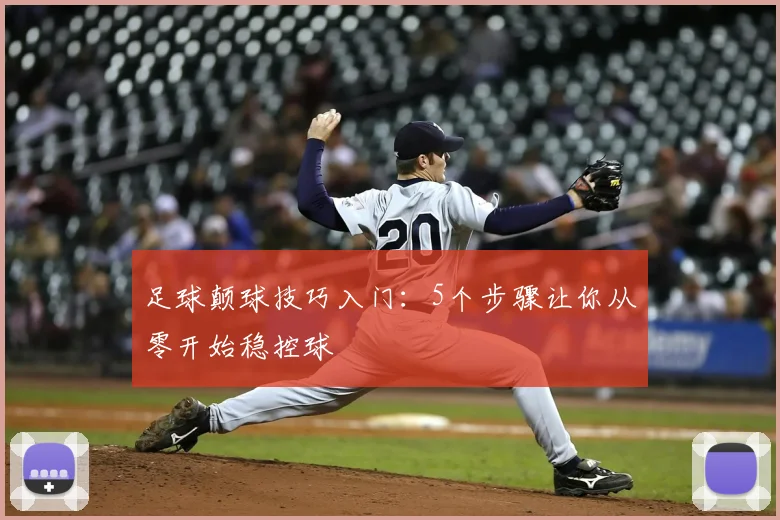 足球颠球技巧入门：5个步骤让你从零开始稳控球