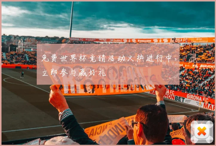 免费世界杯竞猜活动火热进行中,立即参与赢好礼