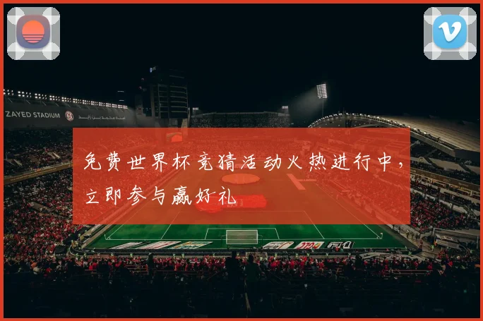 免费世界杯竞猜活动火热进行中，立即参与赢好礼